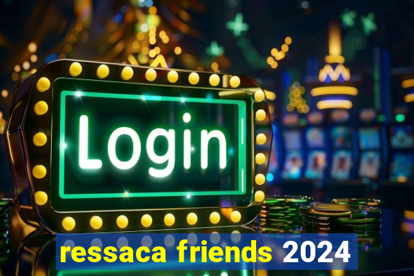 ressaca friends 2024